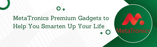 MetaTronics Premium Gadgets to Help You Smarten Up Your Life